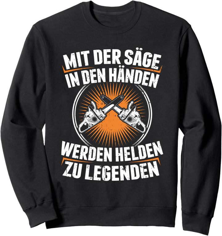 Mit der Säge in den Händen Werden Helden zu Legenden - Holz Sweatshirt