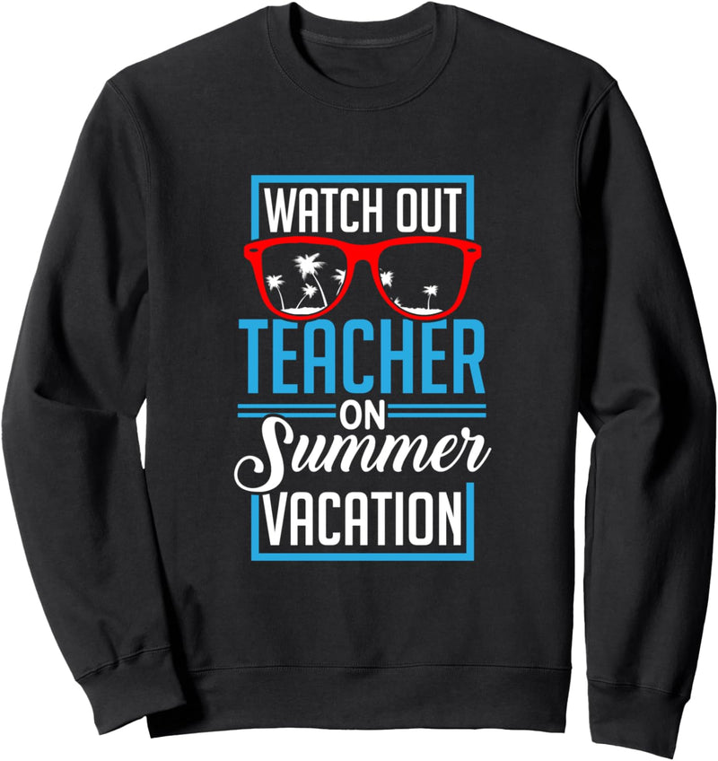 Watch Out Teacher On Vacation, Teachers Summer Vacation Sweatshirt