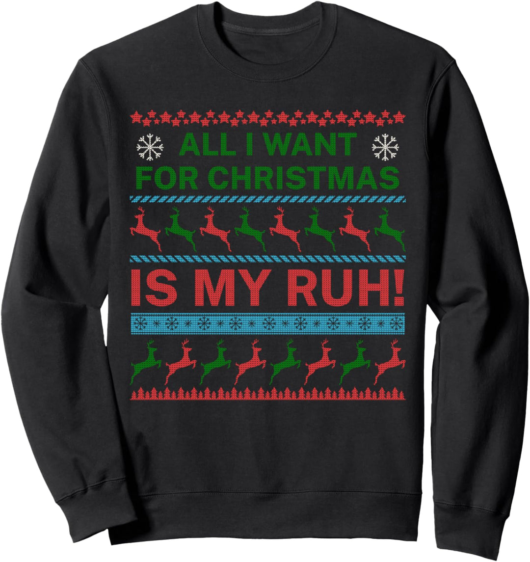 All I Want for Christmas Is My Ruh Ugly Weihnachtsmuffel Sweatshirt