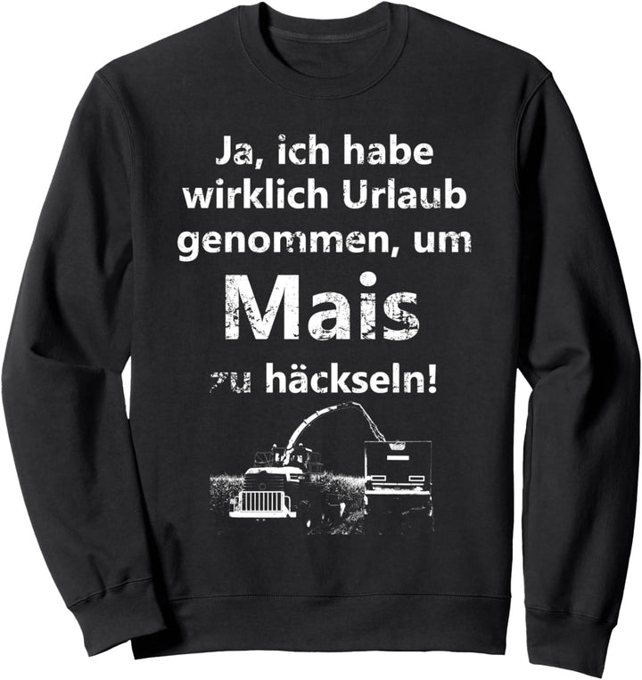 Landwirtschaft Landwirt Mais häckseln Urlaub Trecker Traktor Sweatshirt