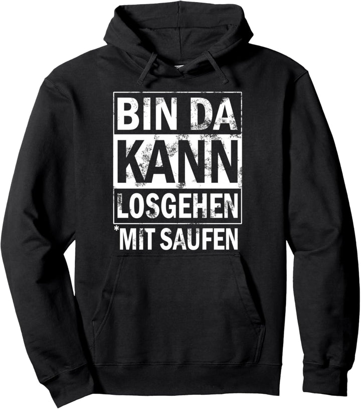 Bin da Kann losgehen T Shirt Bin da Kann losgehen mit Saufen Pullover Hoodie