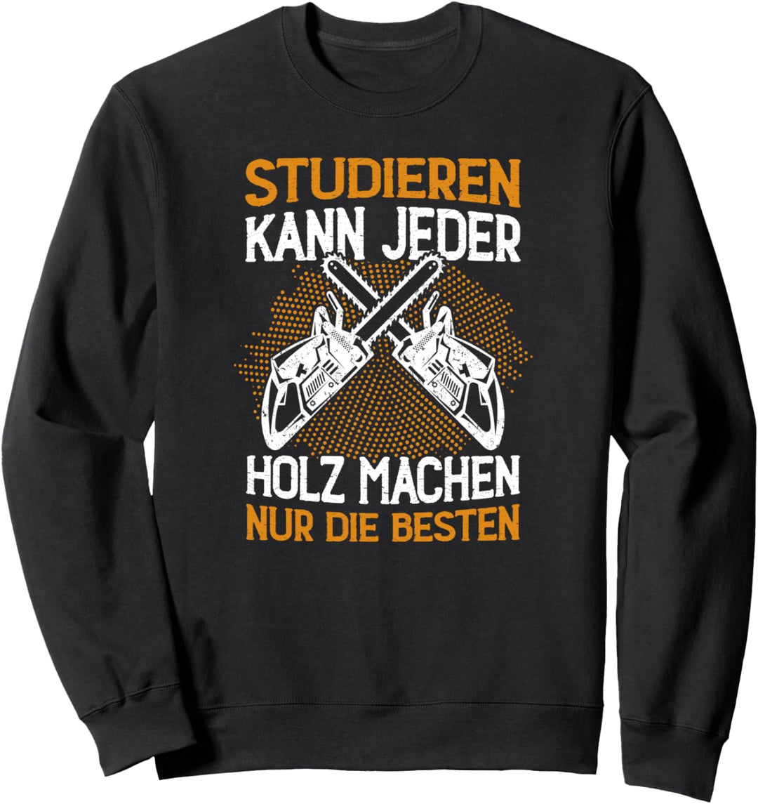 Studieren kann jeder Holz machen nur die Besten Holzfäller Sweatshirt