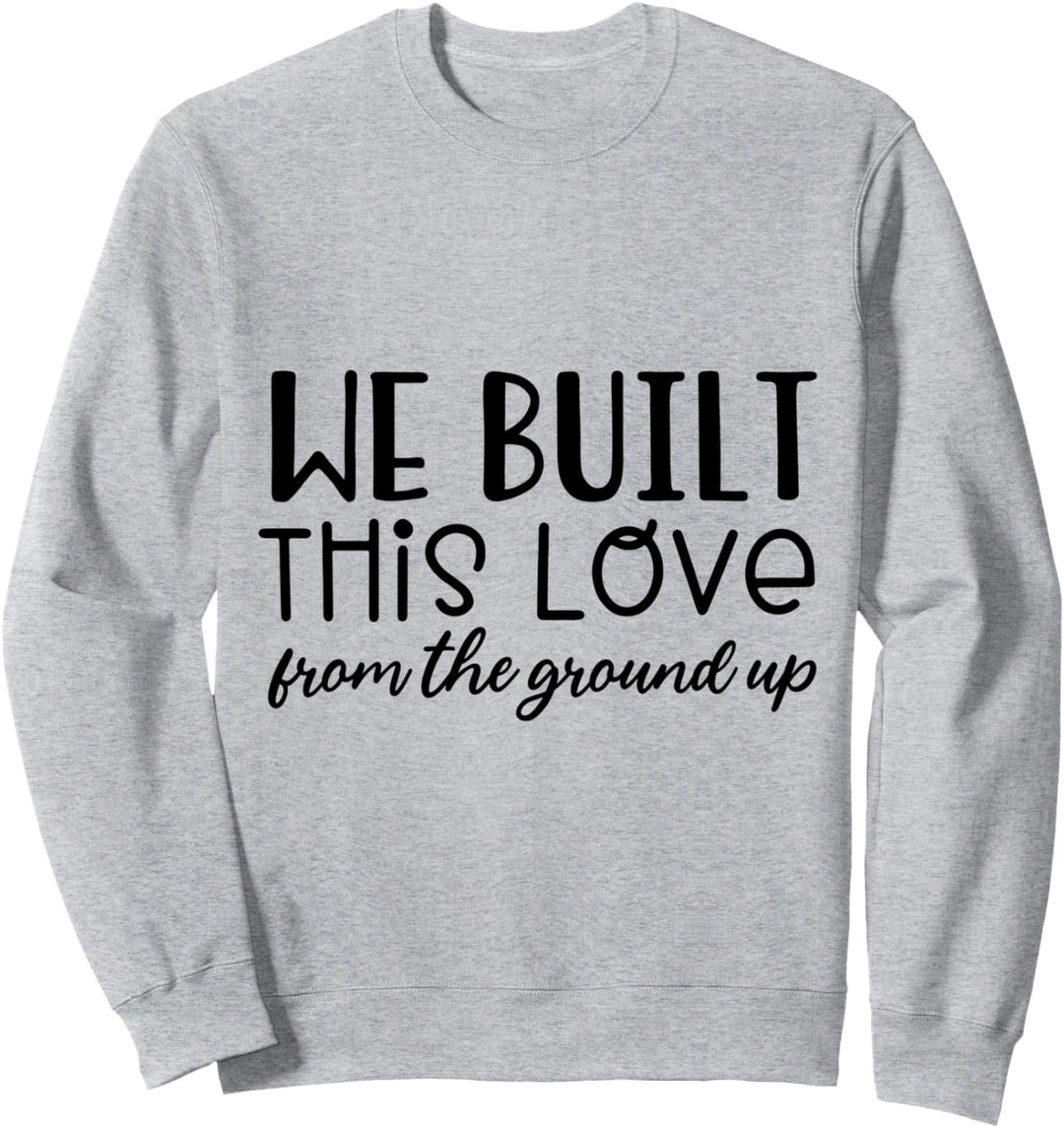 Wir haben diese Liebe von Grund auf aufgebaut Sweatshirt