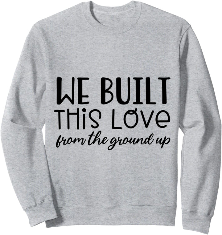 Wir haben diese Liebe von Grund auf aufgebaut Sweatshirt