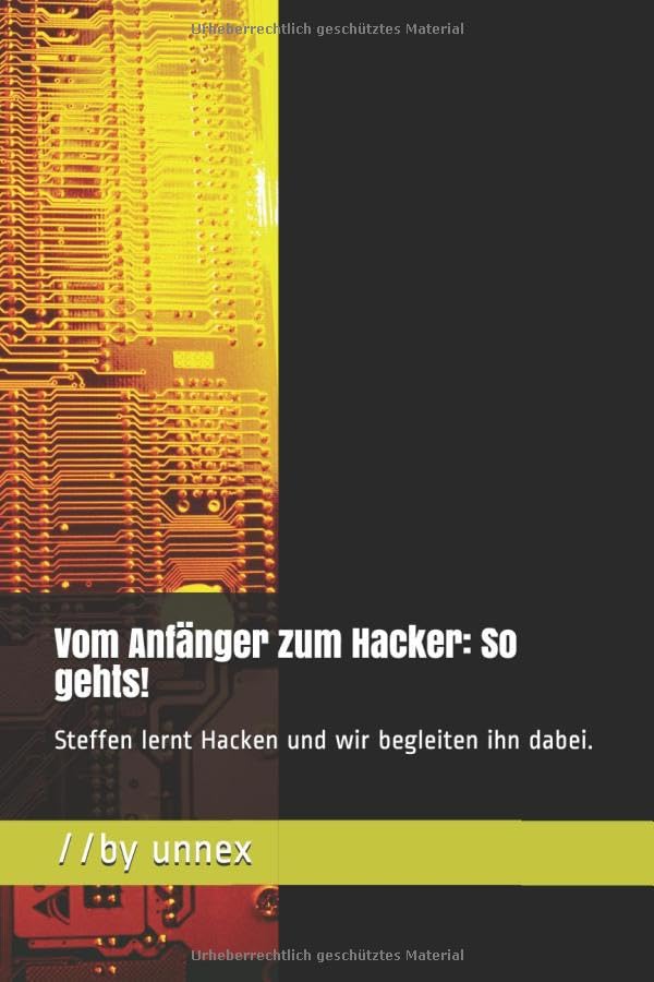 Vom Anfänger zum Hacker: So gehts! (Version: Einfacher Schwarz/Weiss-Druck): Steffen lernt Hacken un