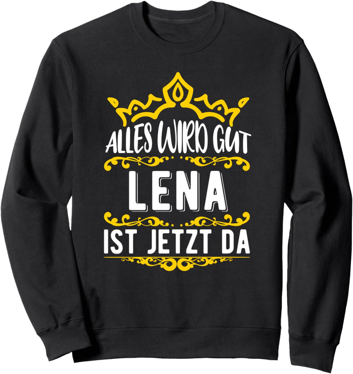 Alles wird gut! Lena ist jetzt da! Vorname Lena Sweatshirt