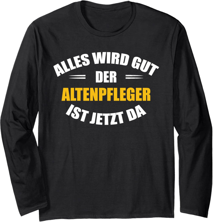 Alles wird gut, der Altenpfleger ist jetzt da! Langarmshirt