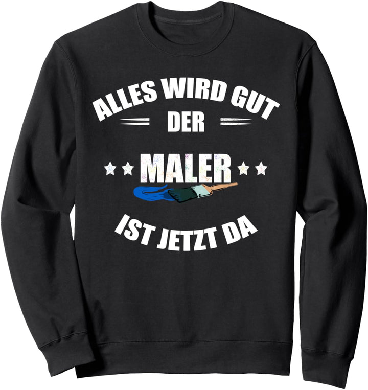Maler: Alles wird gut - der Maler ist jetzt da Sweatshirt