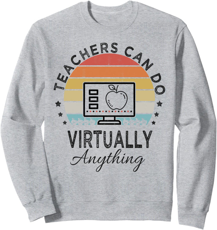 Teachers Can Do Virtually Anything Virtual Teaching Sweatshirt