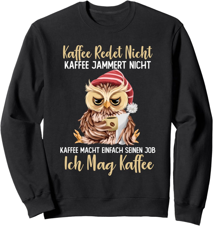 Kaffee redet nicht Kaffee jammert nicht Ich Mag Kaffee Eulen Sweatshirt