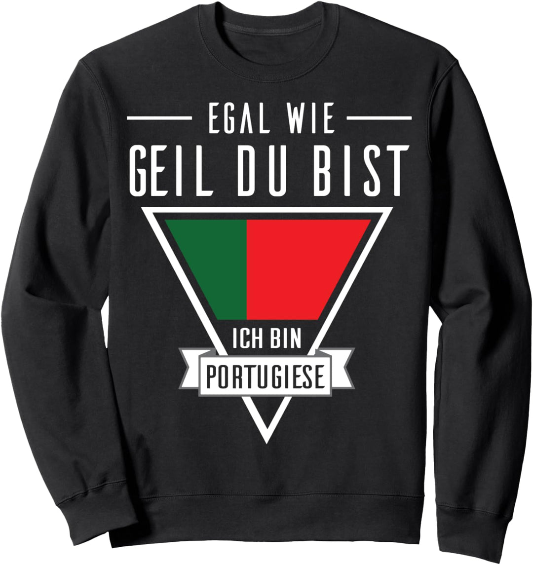 Egal wie geil du bist ich bin Portugiese, Portugal Flagge Sweatshirt