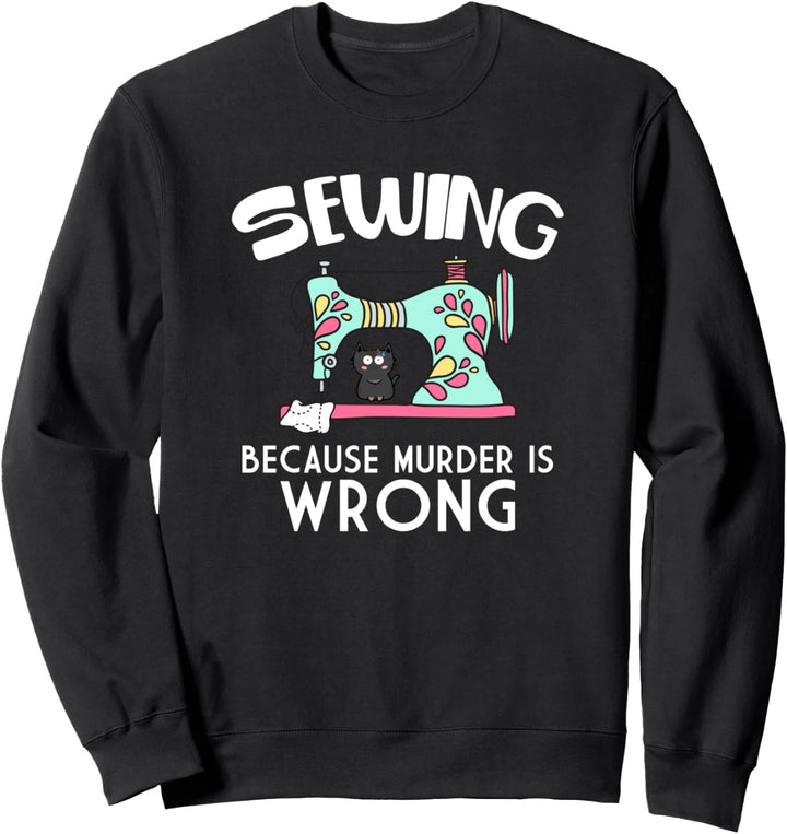Sewing Because Murder Is Wrong Funny Cat Sweatshirt