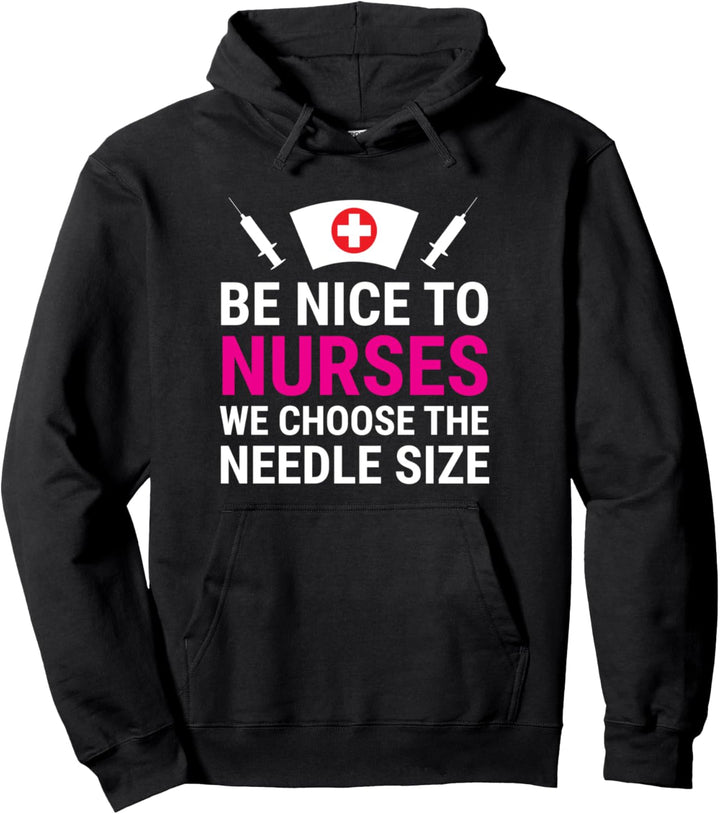 Be Nice To Nurses We Choose The Needle Size Funny Nurse Pullover Hoodie
