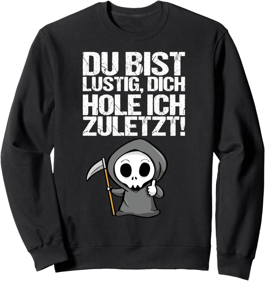 Du Bist Lustig Dich Hole Ich Zuletzt Tshirt für Sensenmann Sweatshirt