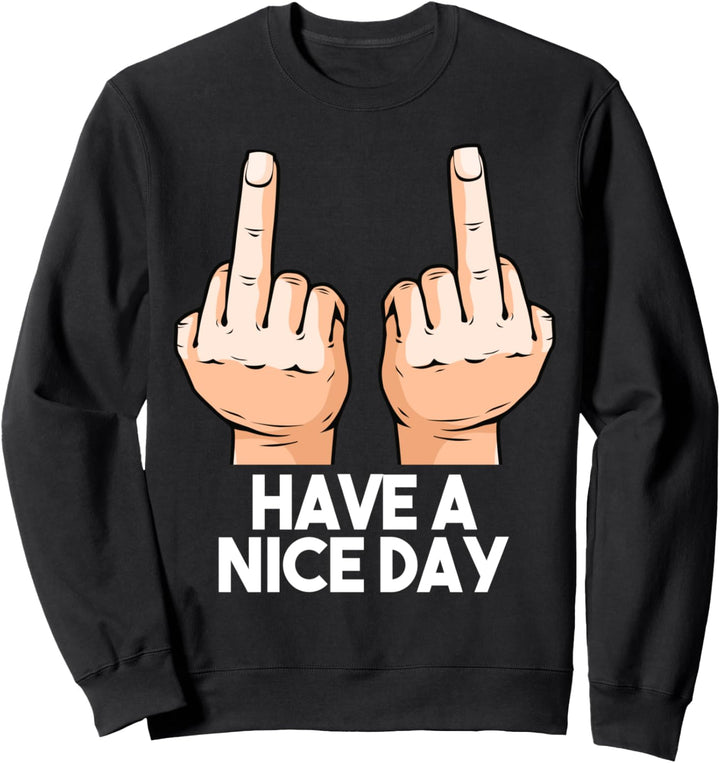 Have A Nice Day Sarcastic Funny Slogan Pun Gift Idea Sweatshirt