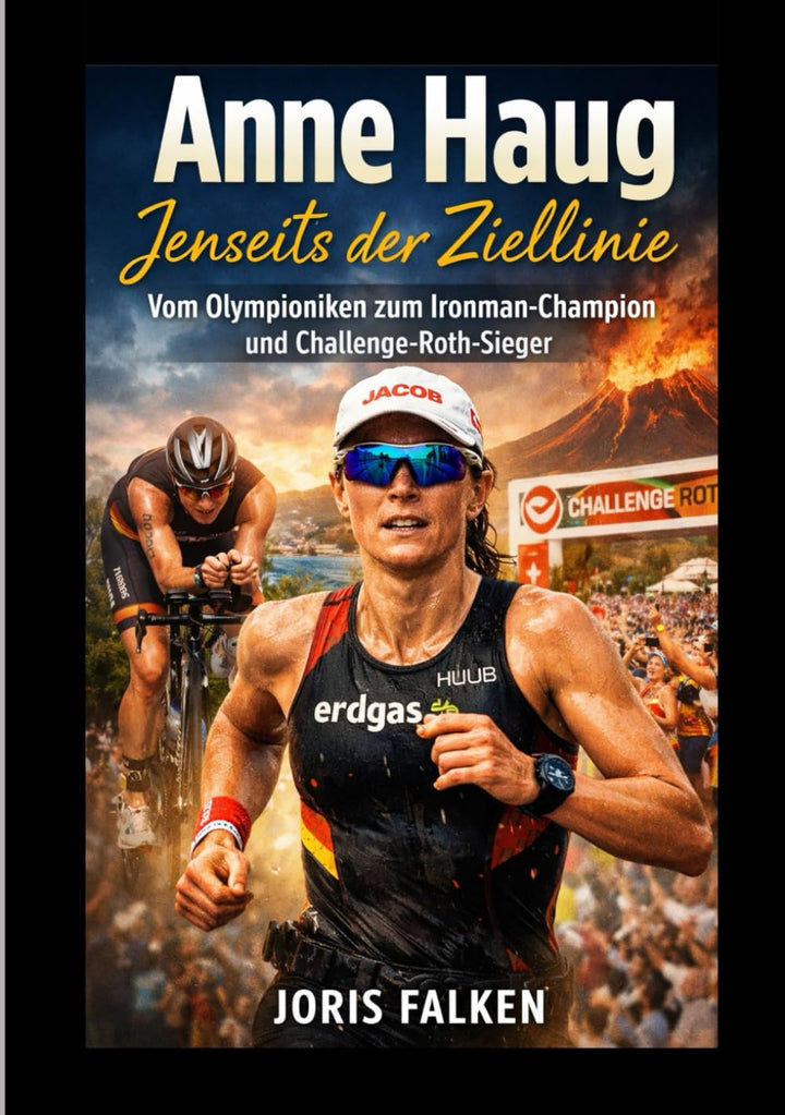 Anne Haug: Jenseits der Ziellinie: Vom Olympioniken zum Ironman-Champion und Challenge-Roth-Sieger,