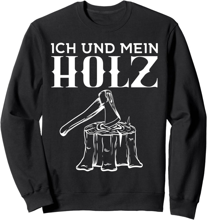 Ich und mein Holz Waldarbeiter Tischler Forstwirt Förster Sweatshirt
