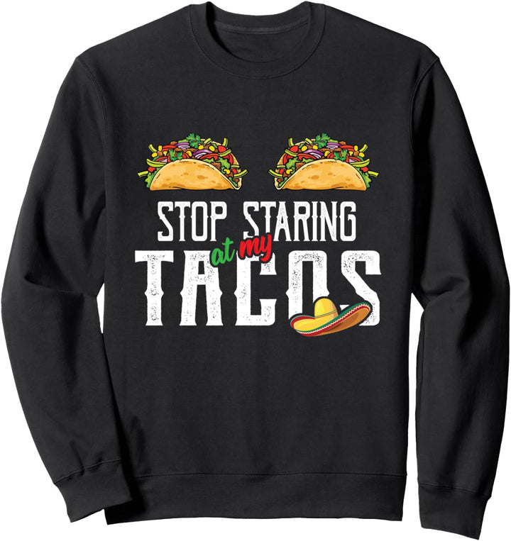Taco Lover - Stop Staring At My Tacos - Mexican Party Gift Sweatshirt