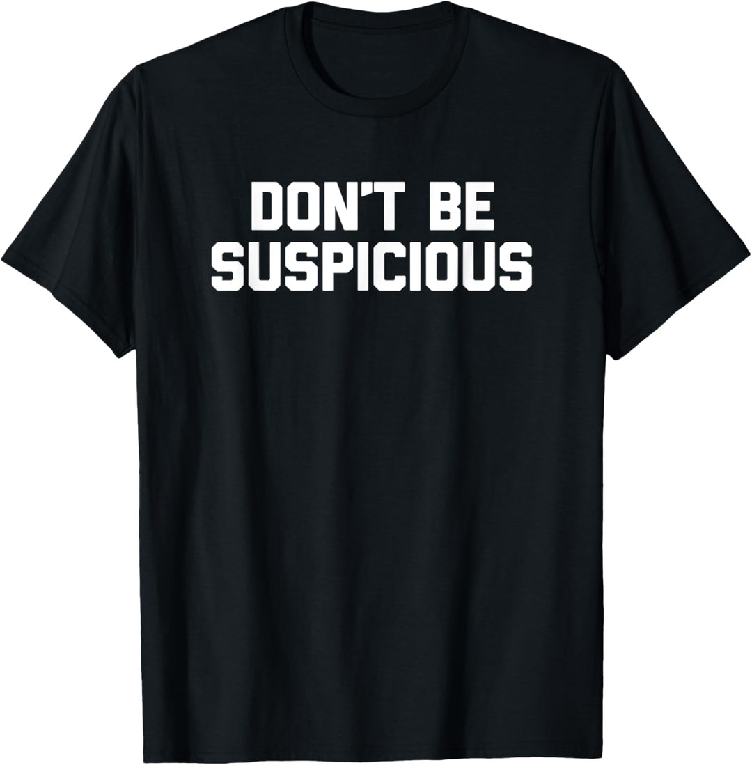 Don't Be Suspicious T-Shirt Lustiger Spruch Sarkastisch Neuheit T-Shirt