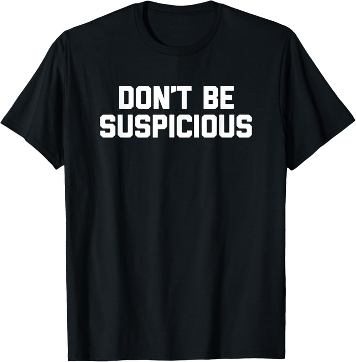 Don't Be Suspicious T-Shirt Lustiger Spruch Sarkastisch Neuheit T-Shirt