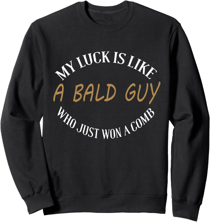 My Luck is like a bald guy that won a comb - funny quote Sweatshirt