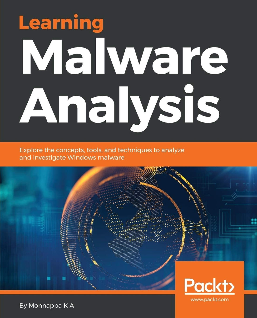 Learning Malware Analysis: Explore the concepts, tools, and techniques to analyze and investigate Wi