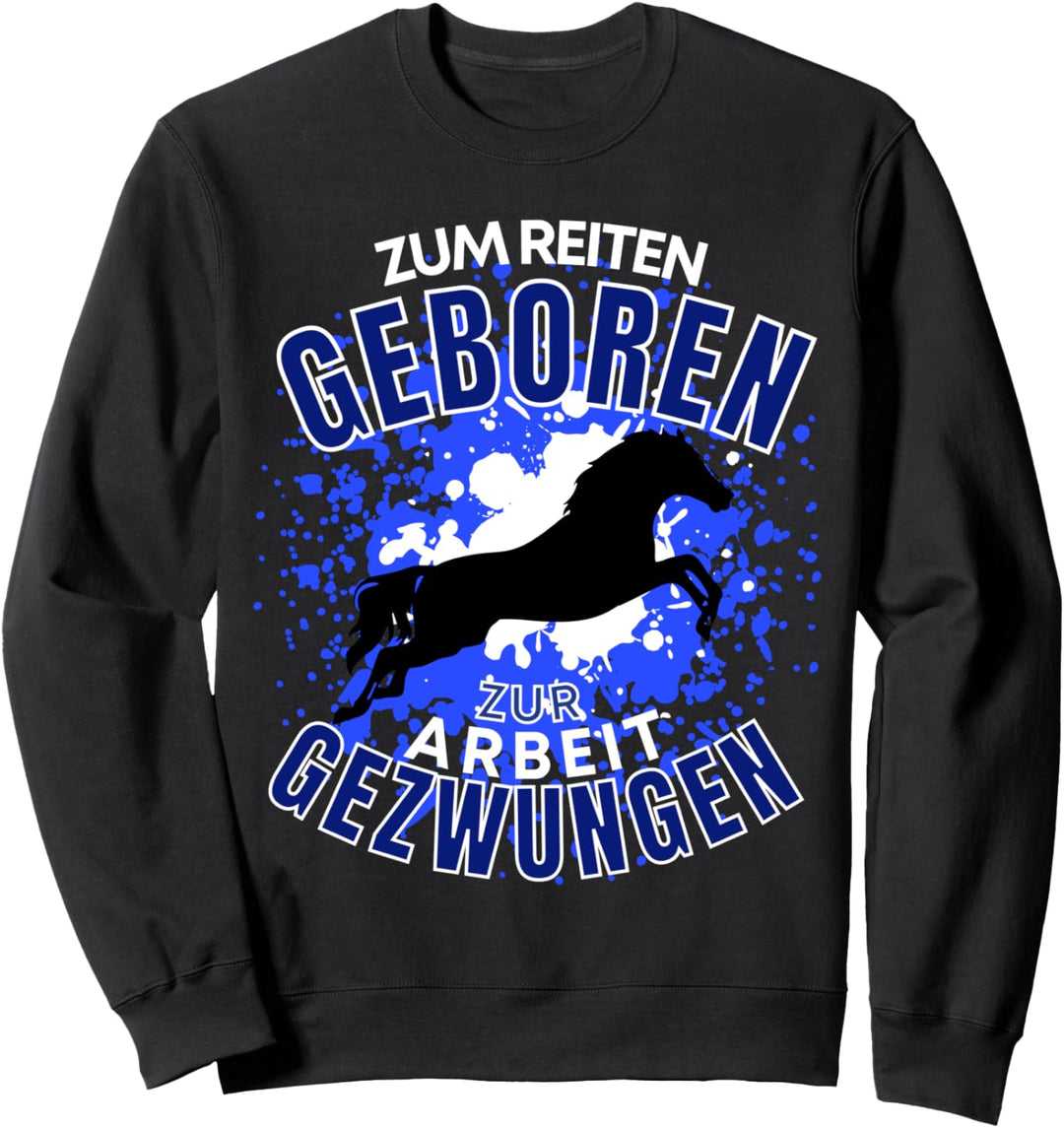 ZUM REITEN GEBOREN - ZUR ARBEIT GEZWUNGEN - PFERDE REITER Sweatshirt