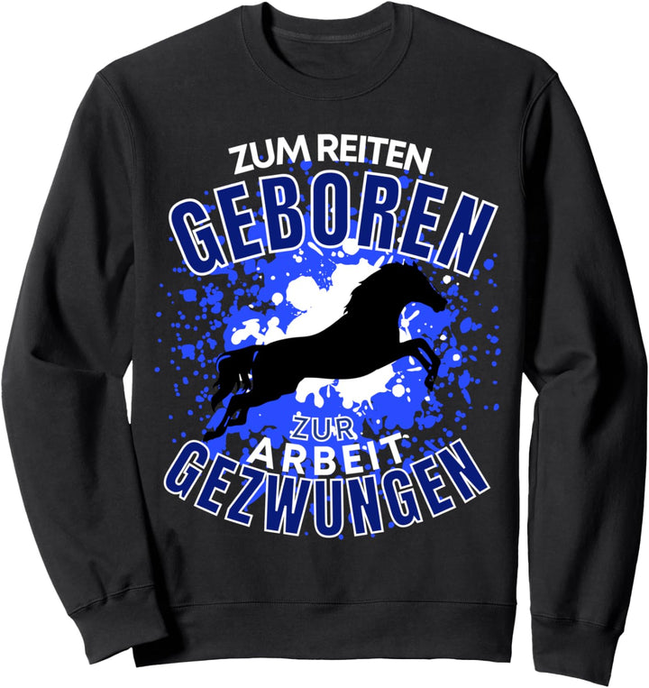 ZUM REITEN GEBOREN - ZUR ARBEIT GEZWUNGEN - PFERDE REITER Sweatshirt