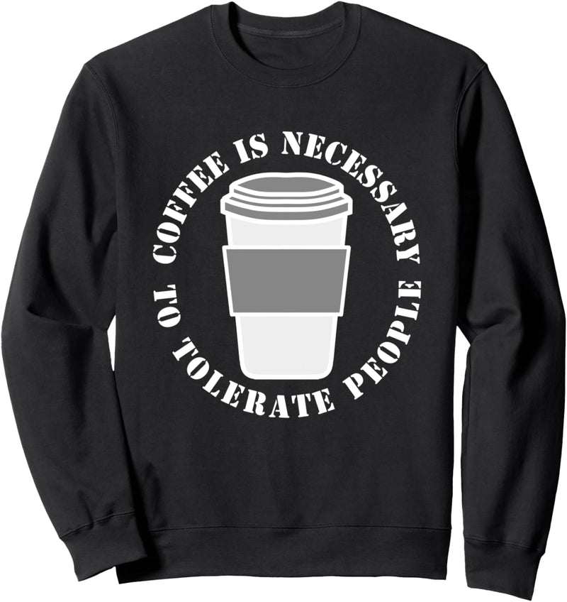 Coffee Is Necessary To Tolerate People Coffee Lovers Sweatshirt