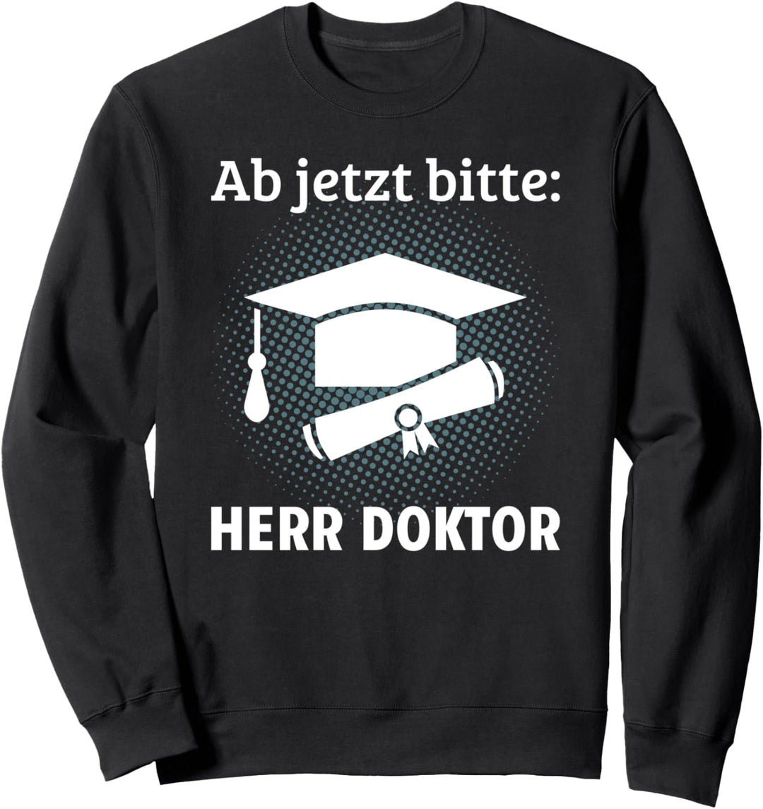 Ab jetzt bitte: Herr Doktor Doktorat Promotion Doktortitel Sweatshirt