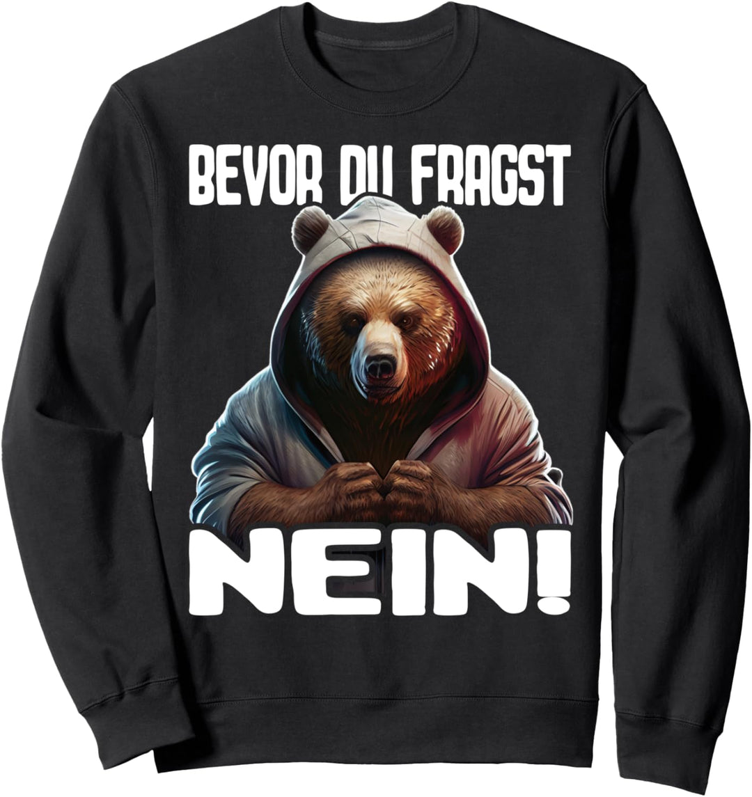 Bär Spruch Lustig Geschenk I Bevor Du Fragst Nein Sweatshirt