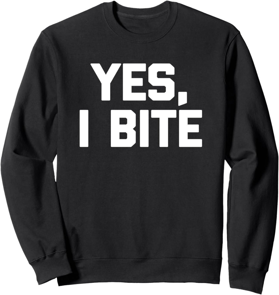 Yes, I Bite T-Shirt lustiger Spruch sarkastischer Neuheit Humor Sweatshirt