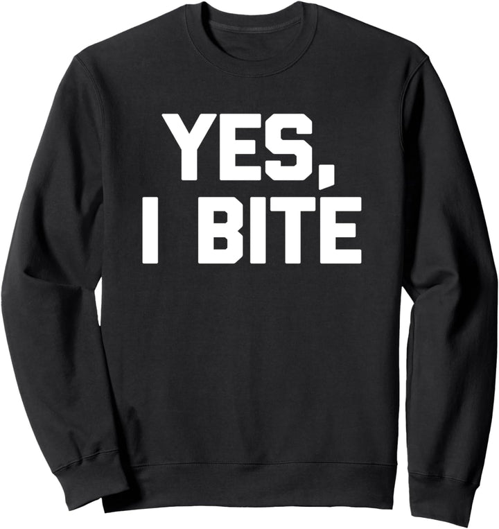 Yes, I Bite T-Shirt lustiger Spruch sarkastischer Neuheit Humor Sweatshirt