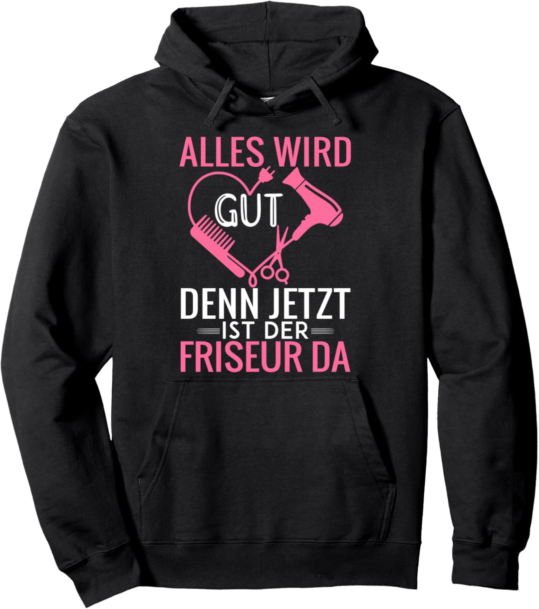 Alles wird gut, denn jetzt ist der Friseur da Pullover Hoodie