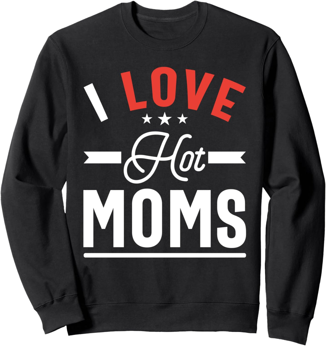I Love Hot Mom Funny Sarcastic Sexy Moms Lover Sweatshirt