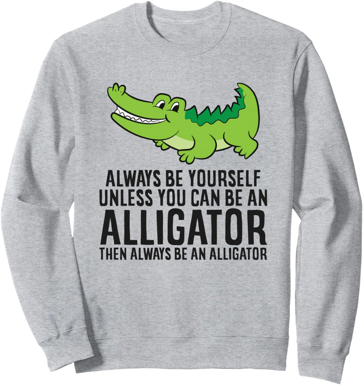 Alligator Sei immer du selbst, es sei denn, du kannst ein Alligator sein Sweatshirt