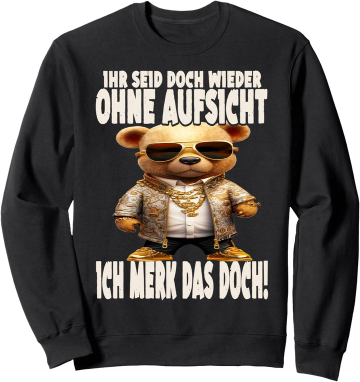 Cooler Funky Teddy Ihr Seid Doch Alle Ohne Aufsicht Spruch Sweatshirt