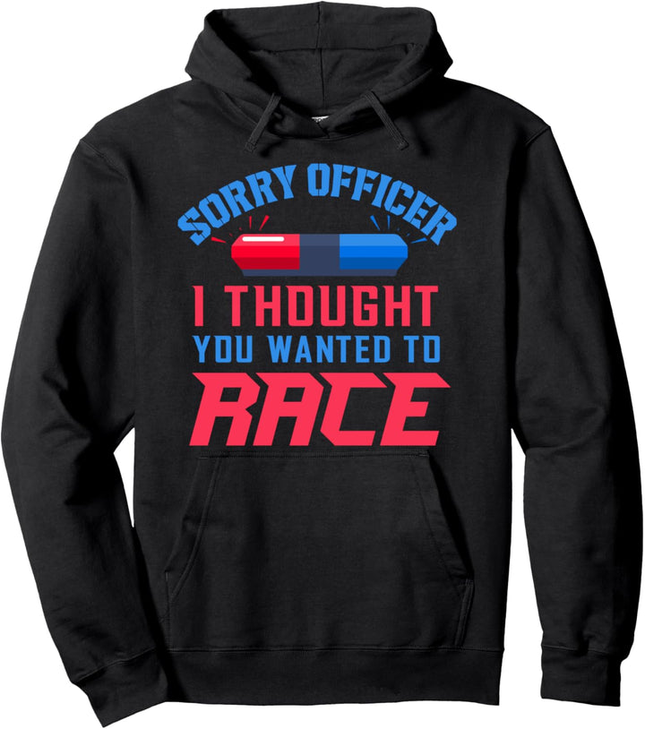 Sorry Officer I Thought You Wanted To Race Pullover Hoodie