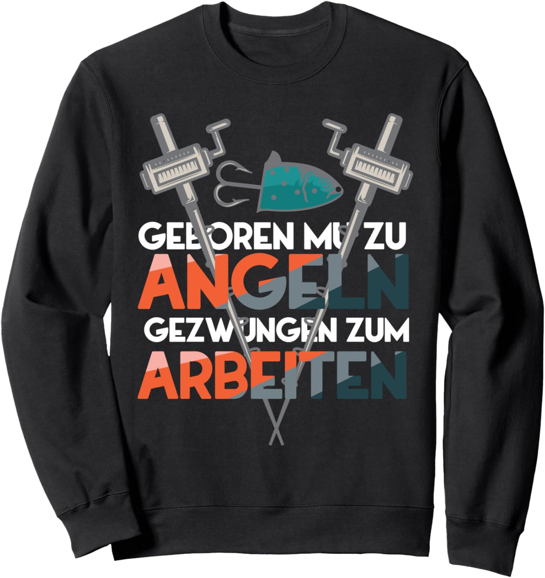 Angeln Fischer - Geboren Zum Angeln Gezwungen Zum Arbeiten Sweatshirt