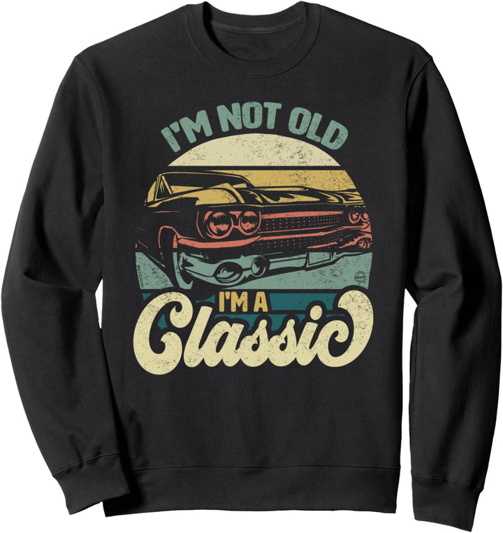 I'm Not Old I'm A Classic Vintage Car Retro Birthday Sweatshirt