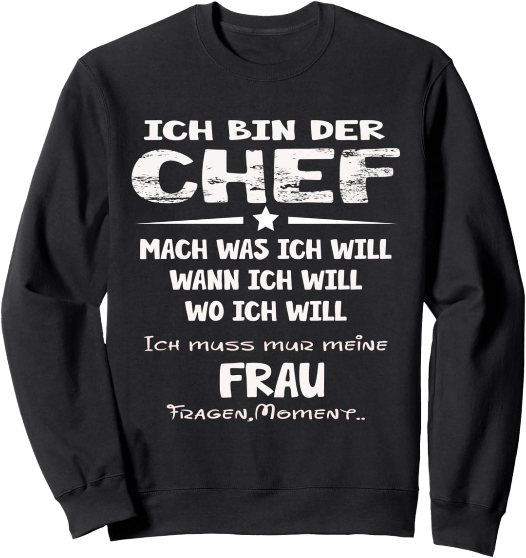 Ich bin der Chef Mach was ich will Muss meine Frau fragen Sweatshirt