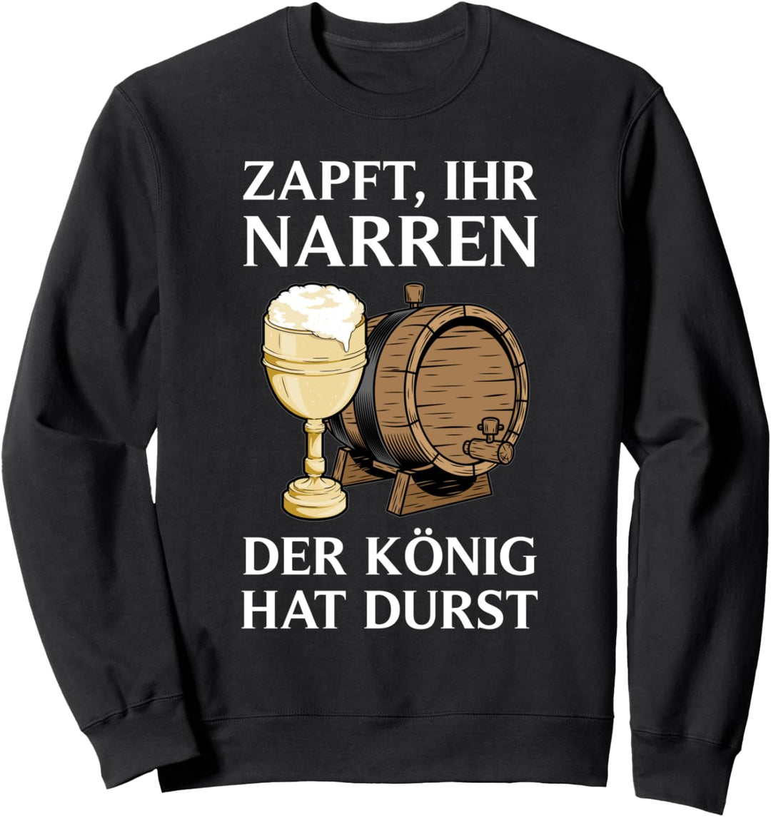Zapft ihr Narren der König hat Durst - witzige Saufsprüche Sweatshirt