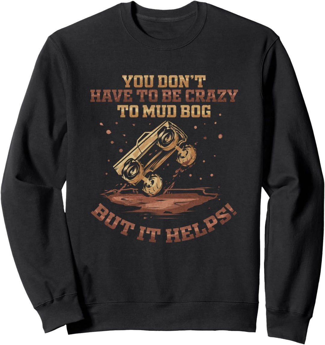 You Don't Have To Be Crazy to Mud Bog - Lustiges Mudding Sweatshirt