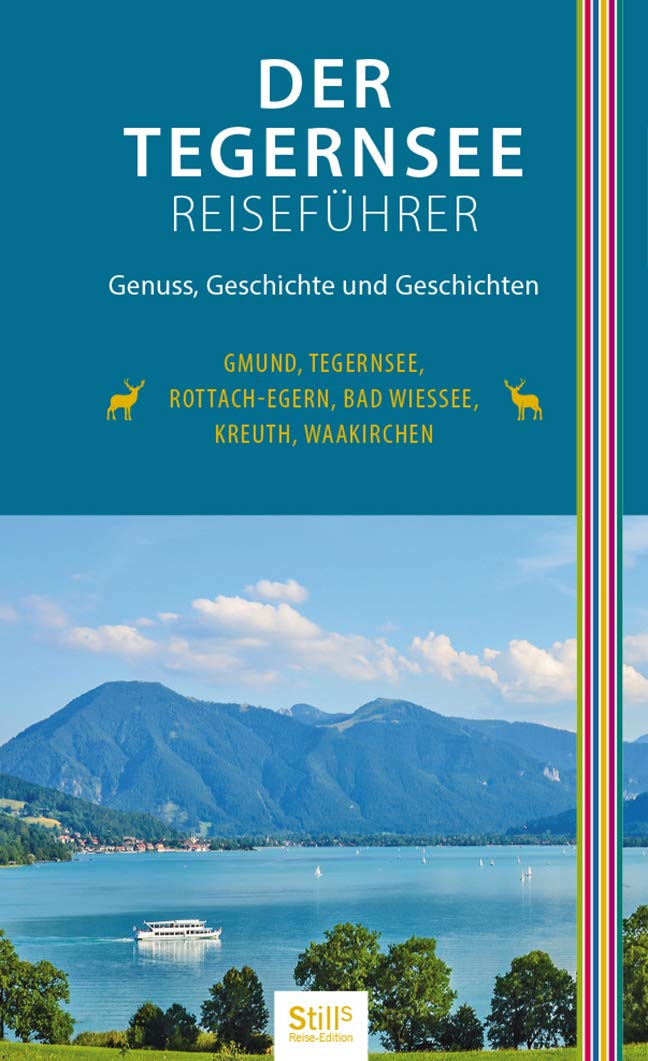Der Tegernsee Reiseführer (2. Auflage): Genuss, Geschichte und Geschichten. Gmund, Tegernsee, Rottac