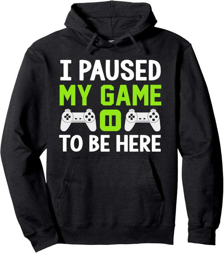 I Paused My Game To Be Here - Funny Gamer Quote Pullover Hoodie