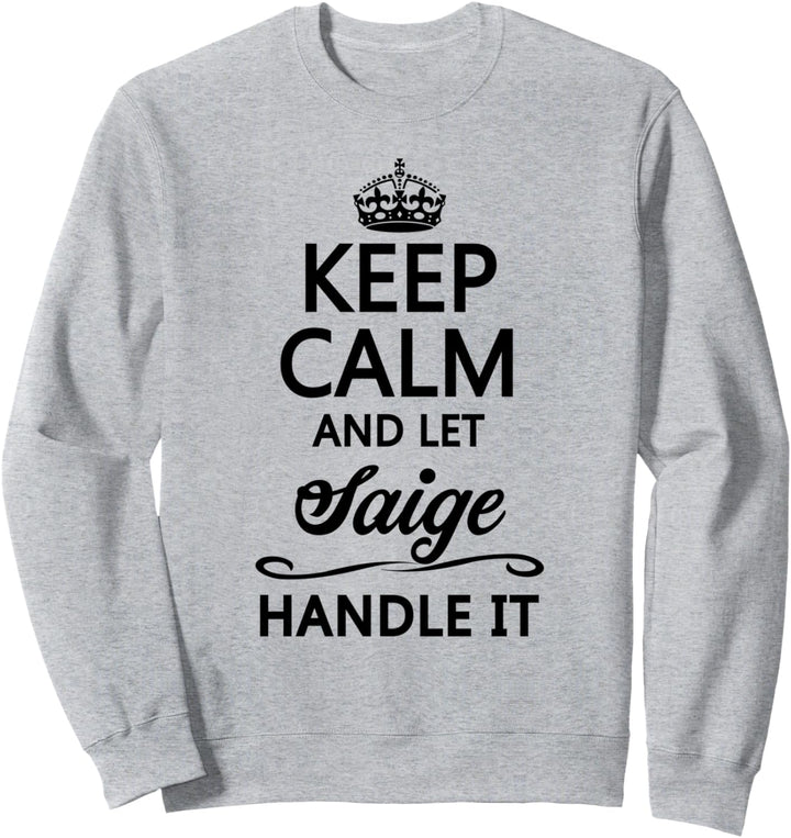 KEEP CALM and let SAIGE Handle It | Funny Name Gift - Sweatshirt
