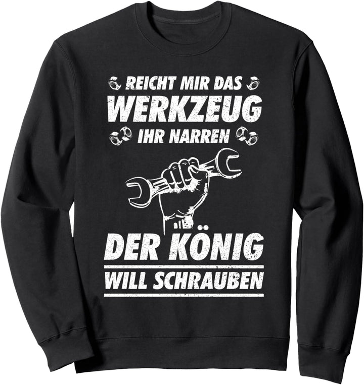 Reicht mir das Werkzeug ihr Narren Schrauber KFZLER Sweatshirt
