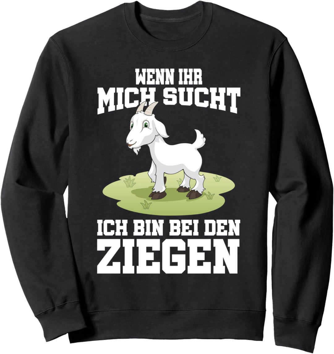 Wenn ihr mich sucht ich bin bei den Ziegen Sweatshirt