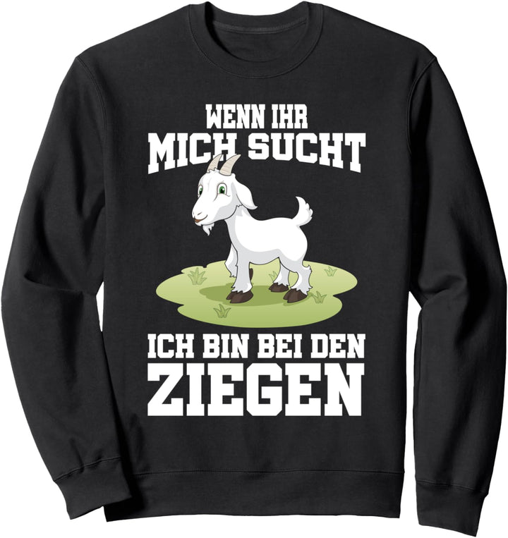 Wenn ihr mich sucht ich bin bei den Ziegen Sweatshirt