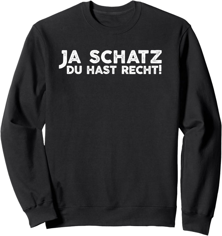 "Ja Schatz Du Hast Recht" Lustige Humor Geschenkidee Sweatshirt